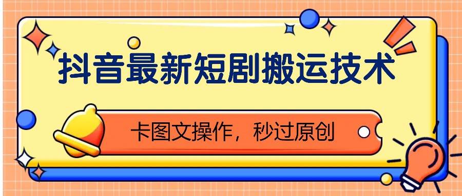 抖音最新短剧搬运技术，卡图文操作，秒过原创！-泰戈创艺资源库