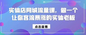 实体店同城流量课，做一个让你客流暴涨的实体老板-泰戈创艺资源库