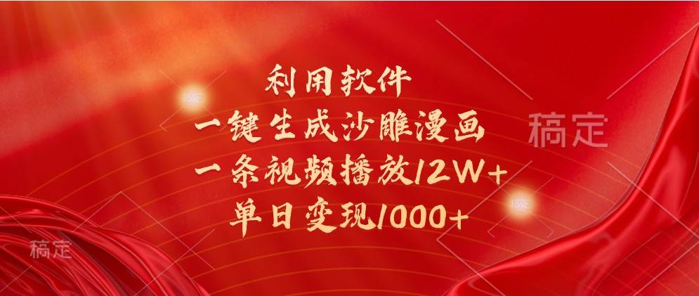 利用软件一键生成沙雕漫画，一条视频播放12W+，单日变现1000+-泰戈创艺资源库