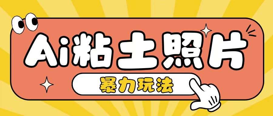 Ai粘土照片玩法，简单粗暴，小白轻松上手，单日收入200+-泰戈创艺资源库