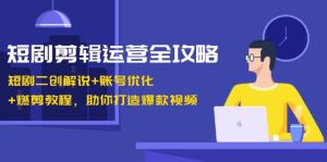 短剧剪辑运营全攻略：短剧二创解说+账号优化+燃剪教程，助你打造爆款视频-泰戈创艺资源库