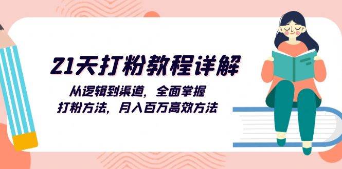 （13058期）21天打粉教程详解：从逻辑到渠道，全面掌握打粉方法，月入百万高效方法-泰戈创艺资源库