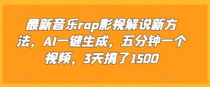 最新音乐rap影视解说新方法，AI一键生成，五分钟一个视频，3天搞了1500【揭秘】-泰戈创艺资源库