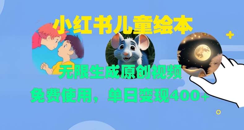 小红书儿童绘本，无限生成原创视频，免费使用，单日变现400+-泰戈创艺资源库