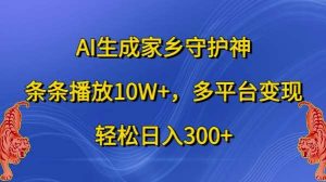 AI生成家乡守护神,条条播放10W+,多平台变现,轻松日入300+【揭秘】-泰戈创艺资源库