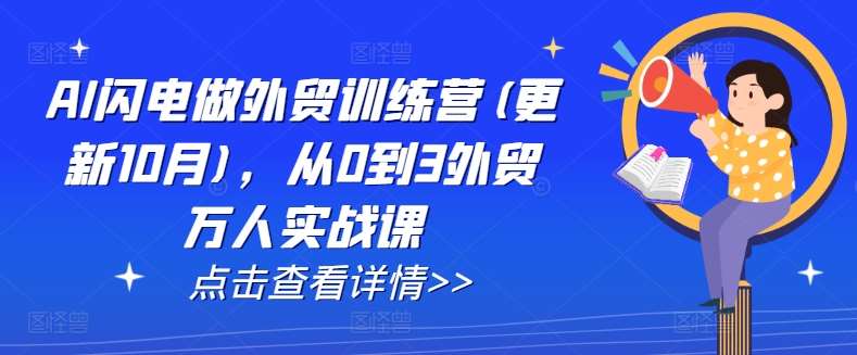 AI闪电做外贸训练营(更新11月)，从0到3外贸万人实战课-泰戈创艺资源库