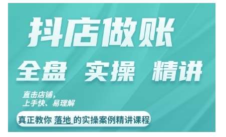 抖店对账实操案例精讲课程，实打实地教给大家做账思路和对账方法-泰戈创艺资源库