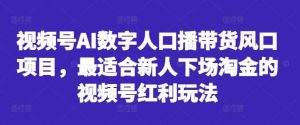 视频号AI数字人口播带货风口项目,最适合新人下场淘金的视频号红利玩法-泰戈创艺资源库