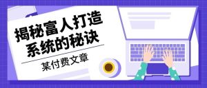 某公众号付费文章：《揭秘富人打造系统的秘诀》-泰戈创艺资源库