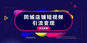 同城店铺短视频引流变现：掌握抖音平台规则，打造爆款内容，实现流量变现-泰戈创艺资源库