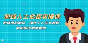 职场人士必备实操课:职场进阶心法、加快个人成长原则,助你解决职业困惑-泰戈创艺资源库