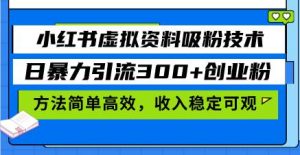 （13345期）小红书虚拟资料吸粉技术，日暴力引流300+创业粉，方法简单高效，收入稳…-泰戈创艺资源库