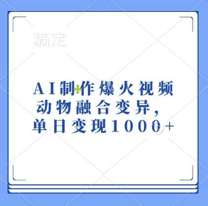 AI制作爆火视频，动物融合变异，单日变现1k-泰戈创艺资源库