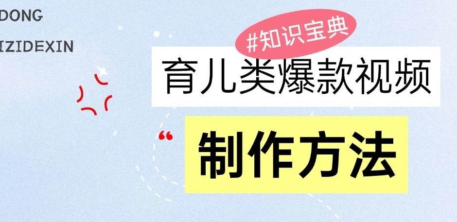 育儿类爆款视频，我们永恒的话题，教你制作和变现！-泰戈创艺资源库