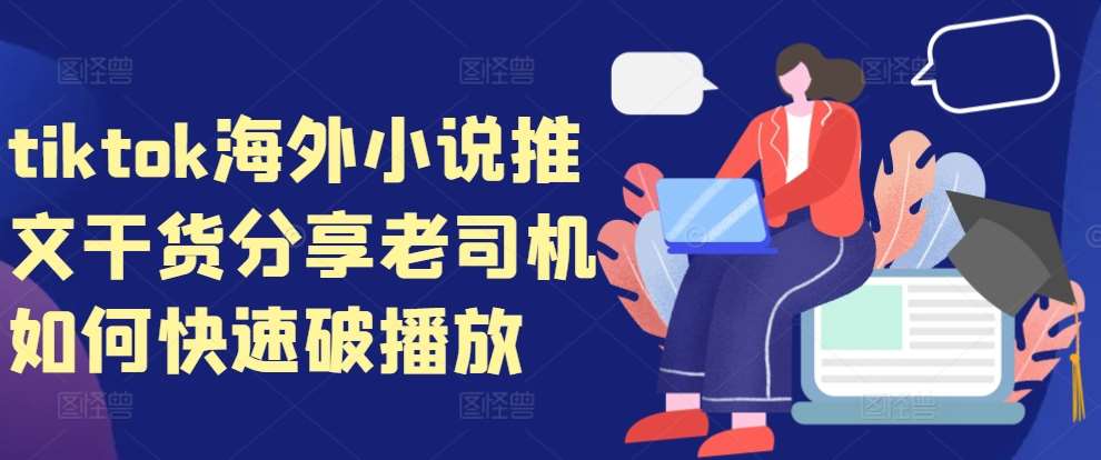 tiktok海外小说推文干货分享，老司机如何快速破播放-泰戈创艺资源库