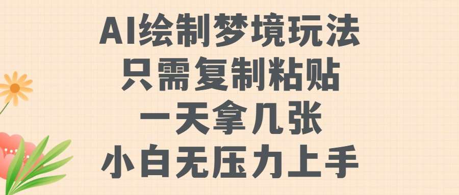 AI绘制梦境玩法，只需要复制粘贴，一天轻松拿几张，小白无压力上手【揭秘】-泰戈创艺资源库