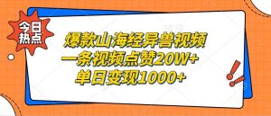 爆款山海经异兽视频，一条视频点赞20W+，单日变现1000+-泰戈创艺资源库