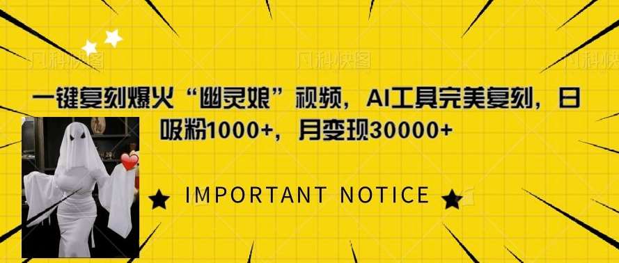 一键复刻爆火“幽灵娘”视频，AI工具完美复刻，日吸粉1000+，月变现过W-泰戈创艺资源库