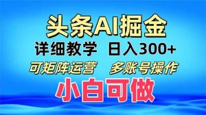 (13117期)头条爆文 复制粘贴即可单日300+ 可矩阵运营,多账号操作。小白可分分钟…-泰戈创艺资源库