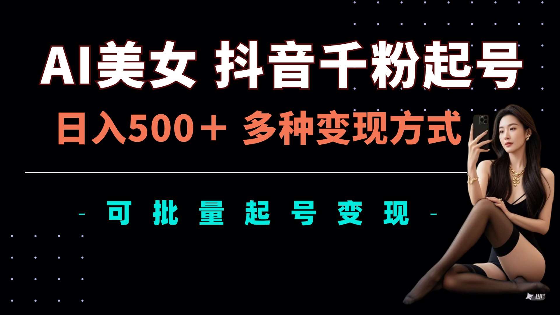 AI美女抖音千粉起号玩法，日入5张，多种变现方式，可批量矩阵起号出售【揭秘】-泰戈创艺资源库