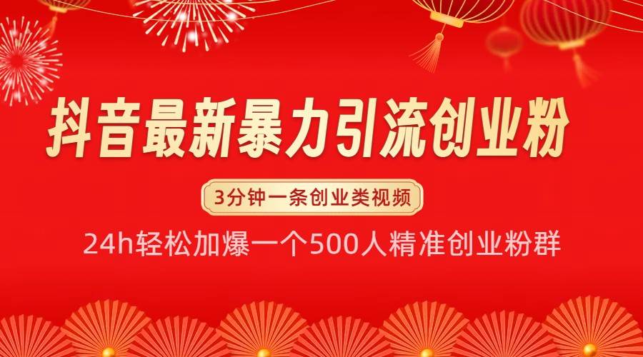 抖音最新暴力引流创业粉，24h轻松加爆一个500人精准创业粉群【揭秘】-泰戈创艺资源库