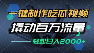 (12918期)一键制作吃瓜视频,全平台发布,撬动百万流量,小白轻松上手,日入2000+-泰戈创艺资源库