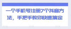 一个手机号注册7个抖音方法，手把手教你快速搞定-泰戈创艺资源库