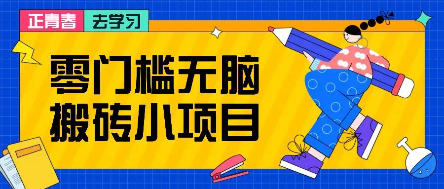零门槛无脑搬砖小项目，花点时间一个月多收入1-2K，绝对适合新手操作！-泰戈创艺资源库