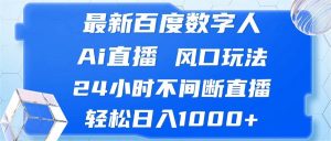 (13074期)最新百度数字人Ai直播,风口玩法,24小时不间断直播,轻松日入1000+-泰戈创艺资源库