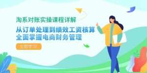 (12933期)淘系对账实操课程详解:从订单处理到绩效工资核算,全面掌握电商财务管理-泰戈创艺资源库