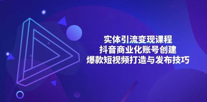 实体引流变现课程；抖音商业化账号创建；爆款短视频打造与发布技巧-泰戈创艺资源库
