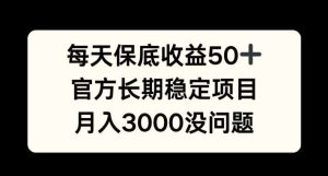 每天收益保底50+,官方长期稳定项目,月入3000没问题【揭秘】-泰戈创艺资源库