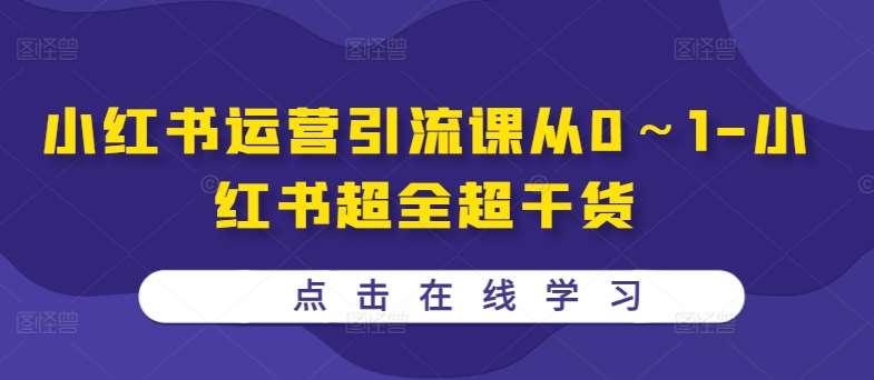 小红书运营引流课从0～1-小红书超全超干货-泰戈创艺资源库