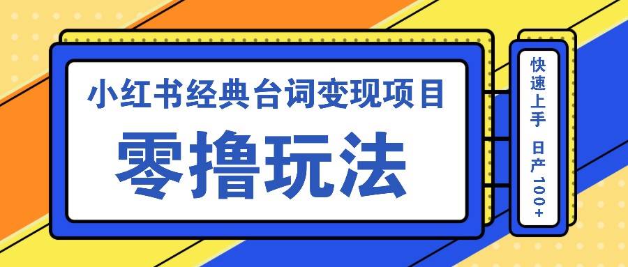 小红书经典台词变现项目，零撸玩法 快速上手 日产100+-泰戈创艺资源库