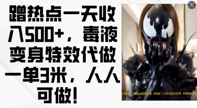 蹭热点一天收入500+，毒液变身特效代做一单3米，人人可做!-泰戈创艺资源库