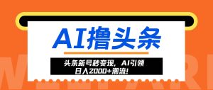 (13192期)头条新号秒变现,AI引领日入2000+潮流!-泰戈创艺资源库