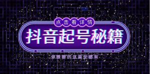 (13679期)抖音起号秘籍,掌握抖音算法与鱼塘玩法,快速获取流量,打造爆款直播间-泰戈创艺资源库