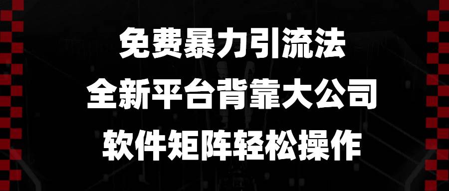 （13745期）免费暴力引流法，全新平台，背靠大公司，软件矩阵轻松操作-泰戈创艺资源库