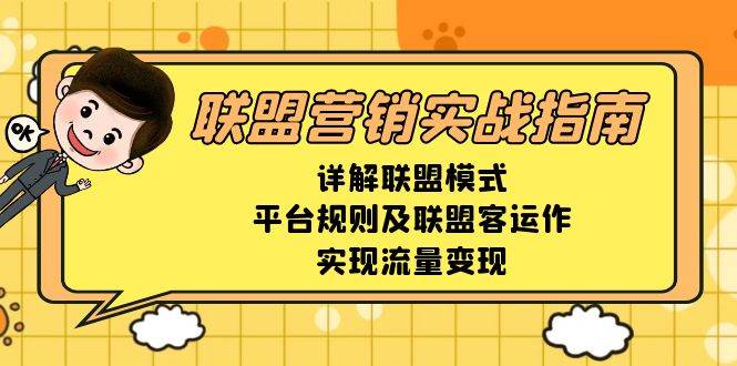 （13735期）联盟营销实战指南，详解联盟模式、平台规则及联盟客运作，实现流量变现-泰戈创艺资源库