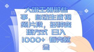 （13528期）大明王朝那些事，自动生成视频片段，多种变现方式 日入1000+ 看完就会-泰戈创艺资源库