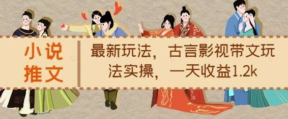 小说推文最新玩法，古言影视带文玩法实操，一天收益1.2k-泰戈创艺资源库