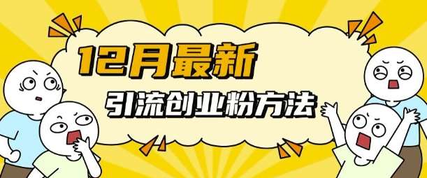 12月最新引流创业粉方法，方法非常简单，适用于多平台-泰戈创艺资源库
