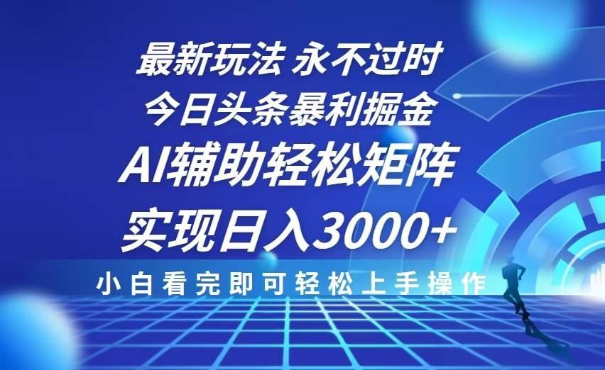 （13849期）今日头条最新暴利掘金玩法，思路简单，AI辅助，复制粘贴轻松矩阵日入3000+-泰戈创艺资源库