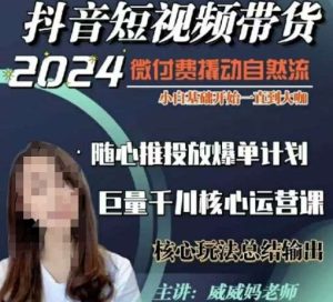 威威妈·短视频带货千川课,40节完整版,小白基础开始到大咖,微付费撬动自然流-泰戈创艺资源库