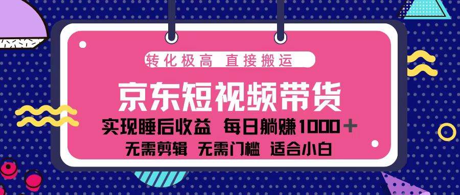（13770期）蓝海项目京东短视频带货：单账号月入过万，可矩阵。-泰戈创艺资源库