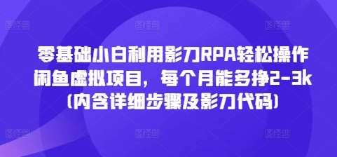 零基础小白利用影刀RPA轻松操作闲鱼虚拟项目，每个月能多挣2-3k(内含详细步骤及影刀代码)-泰戈创艺资源库