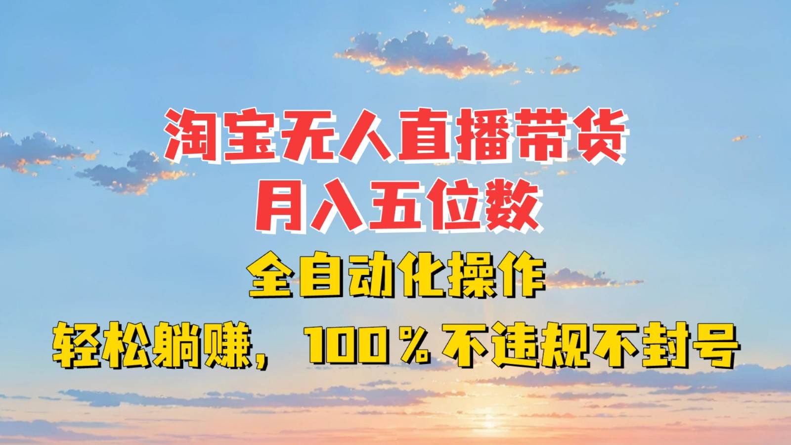 淘宝无人直播带货，月入五位数，全自动化操作，轻松躺赚，100%不违规不封号-泰戈创艺资源库