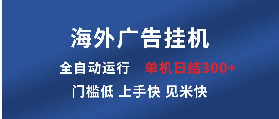 （13692期）海外广告挂机 全自动运行 单机单日300  日结项目 稳定运行 欢迎观看课程-泰戈创艺资源库