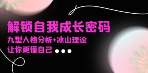 （13574期）某社群课程，解锁自我成长密码，九型人格分析+冰山理论，让你更懂自己-泰戈创艺资源库