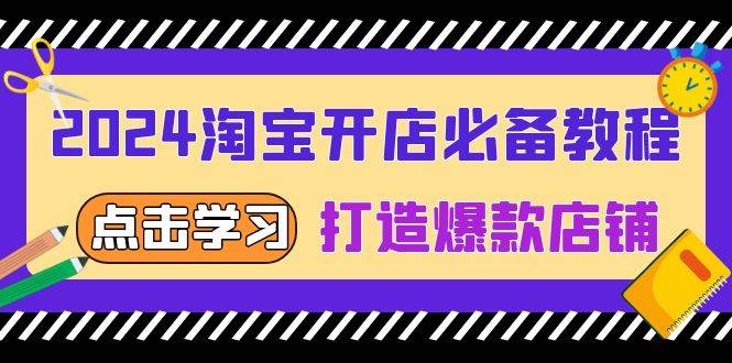 （13576期）2024淘宝开店必备教程，从选趋势词到全店动销，打造爆款店铺-泰戈创艺资源库